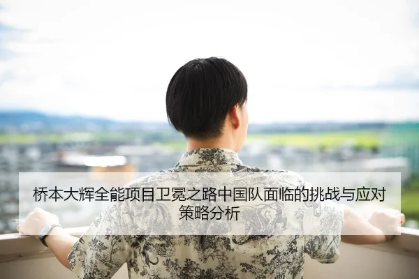 桥本大辉全能项目卫冕之路中国队面临的挑战与应对策略分析